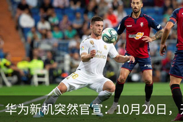 华为新机突然官宣：10月20日，开始申购