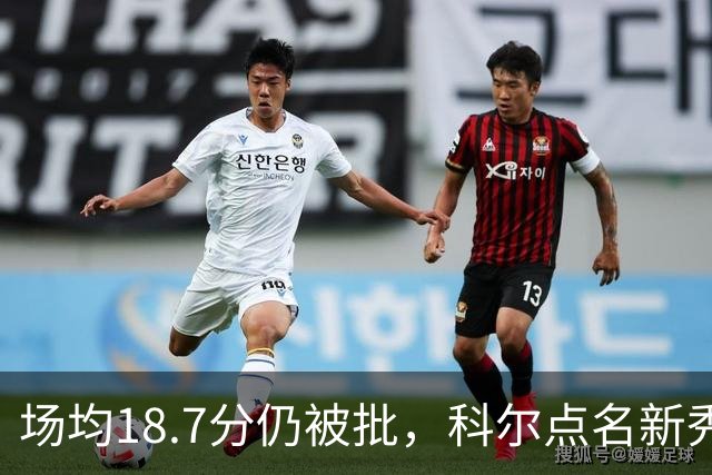 场均18.7分仍被批，科尔点名新秀弱侧防守“非常差”
